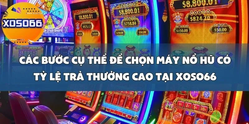 Hướng Dẫn Chọn Máy Nổ Hũ Có Tỷ Lệ Trả Thưởng Cao Tại Xoso66