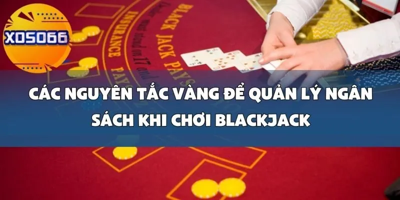 Cách Quản Lý Ngân Sách Khi Chơi Blackjack Tại Xoso66 Để Đảm Bảo Thắng Lợi