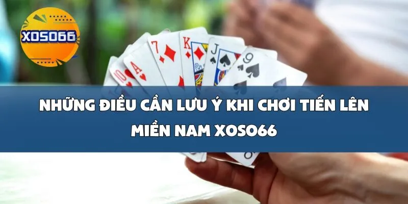 Những điều cần lưu ý khi chơi Tiến Lên Miền Nam Xoso66