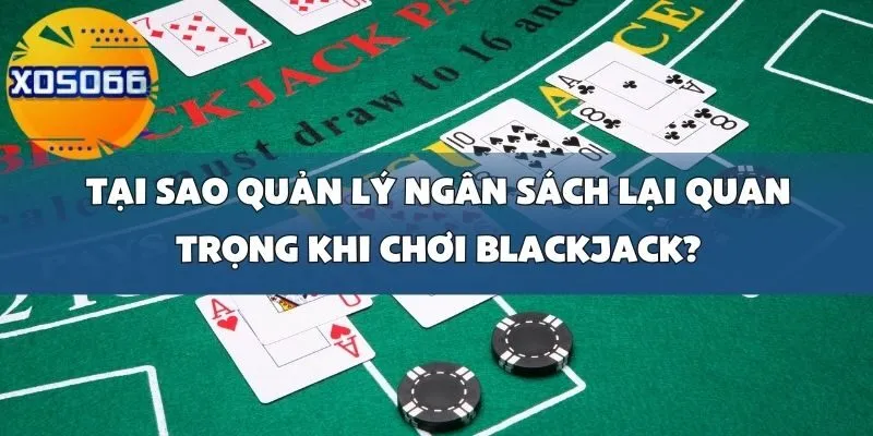 Cách Quản Lý Ngân Sách Khi Chơi Blackjack Tại Xoso66 Để Đảm Bảo Thắng Lợi
