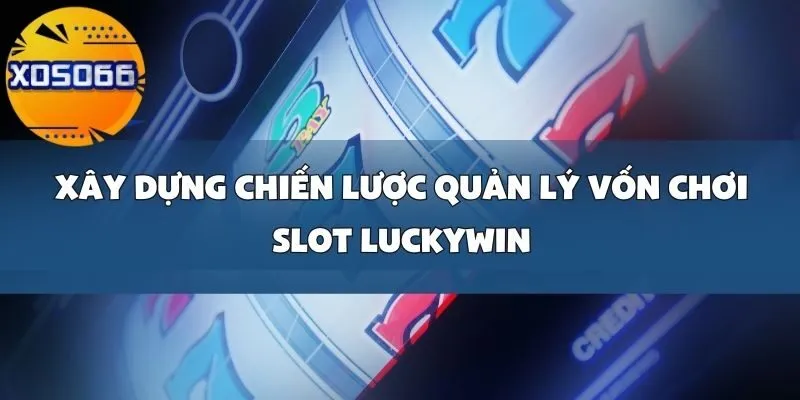 Chiến Lược Chơi Slot Luckywin Để Tăng Tỷ Lệ Giành Jackpot Tại Xoso66